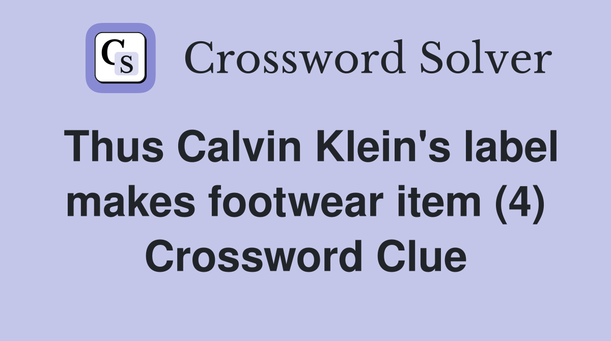 Thus Calvin Klein's label makes footwear item (4) Crossword Clue